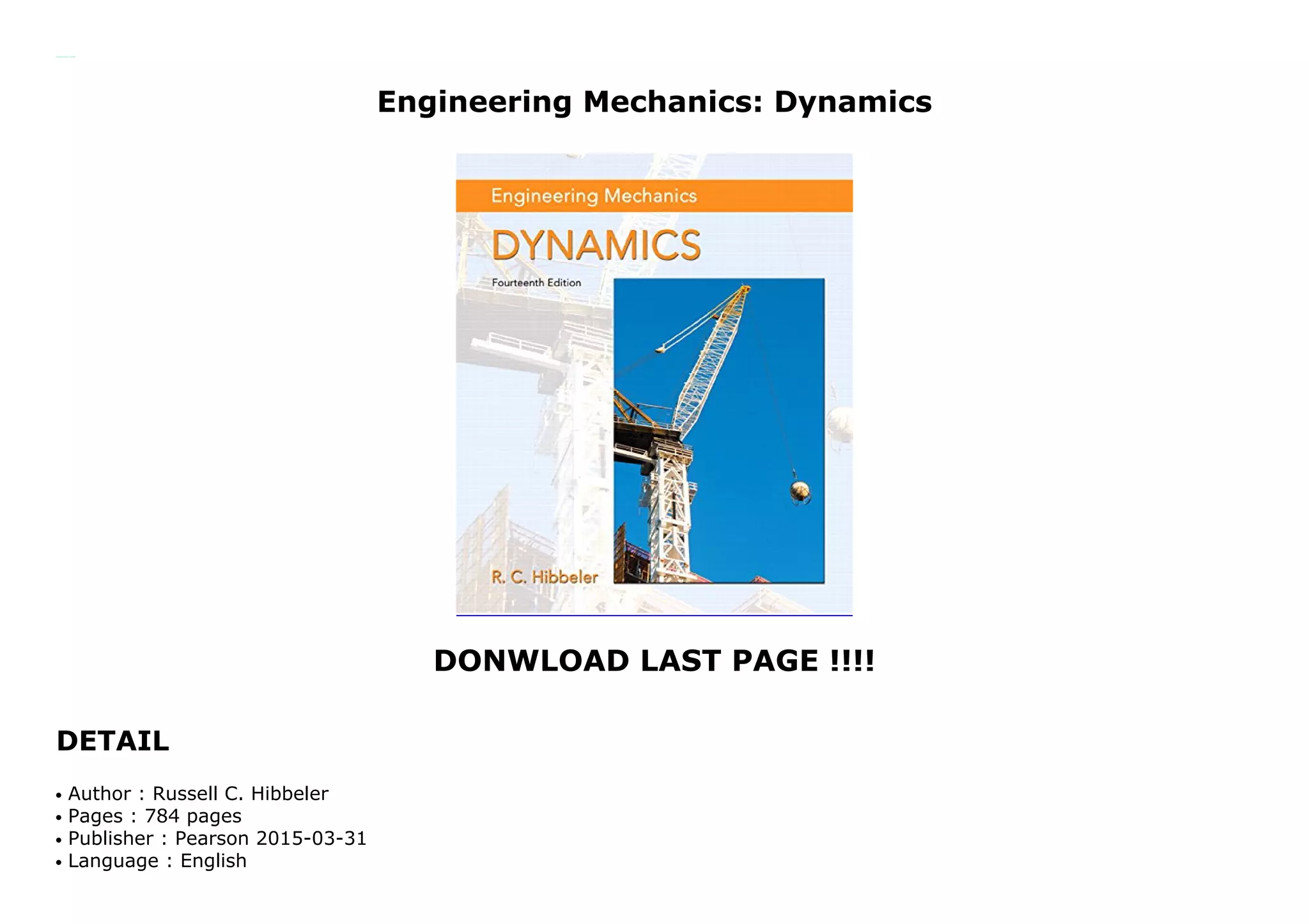 Engineering Mechanics: Dynamics
DONWLOAD LAST PAGE !!!!
DETAIL
Engineering Mechanics: Dynamics
Author : Russell C. Hibbelerq
Pages : 784 pagesq
Publisher : Pearson 2015-03-31q
Language : Englishq
 