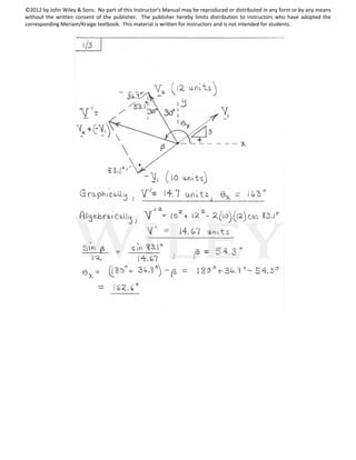 ©2012 by John Wiley & Sons. No part of this Instructor’s Manual may be reproduced or distributed in any form or by any means
without the written consent of the publisher. The publisher hereby limits distribution to instructors who have adopted the
corresponding Meriam/Kraige textbook. This material is written for instructors and is not intended for students.
 