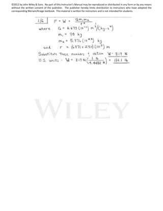 ©2012 by John Wiley & Sons. No part of this Instructor’s Manual may be reproduced or distributed in any form or by any means
without the written consent of the publisher. The publisher hereby limits distribution to instructors who have adopted the
corresponding Meriam/Kraige textbook. This material is written for instructors and is not intended for students.
 