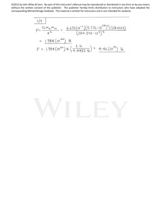©2012 by John Wiley & Sons. No part of this Instructor’s Manual may be reproduced or distributed in any form or by any means
without the written consent of the publisher. The publisher hereby limits distribution to instructors who have adopted the
corresponding Meriam/Kraige textbook. This material is written for instructors and is not intended for students.
 