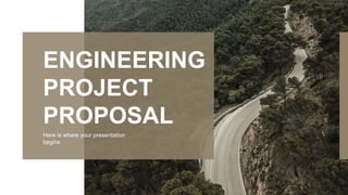 Here is where your presentation
begins
ENGINEERING
PROJECT
PROPOSAL
 