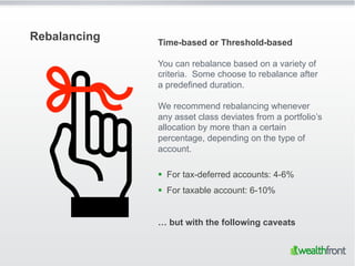 Rebalancing   Time-based or Threshold-based

              You can rebalance based on a variety of
              criteria....
