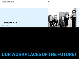 ENGINEERING 2050ENGINEERING 2050 14
CLASSROOM VIEW
MARIE-THERESE-GYMNASIUM ERLANGEN
20150318
OURWORKPLACESOFTHEFUTURE!
 