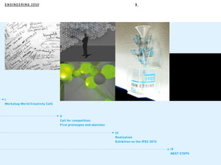 ENGINEERING 2050 3
I
Workshop World Creativity Café
II
Call for competition:
First prototypes and sketches
III
Realization
Exhibition on the IPEC 2015
IV
NEXT STEPS
 