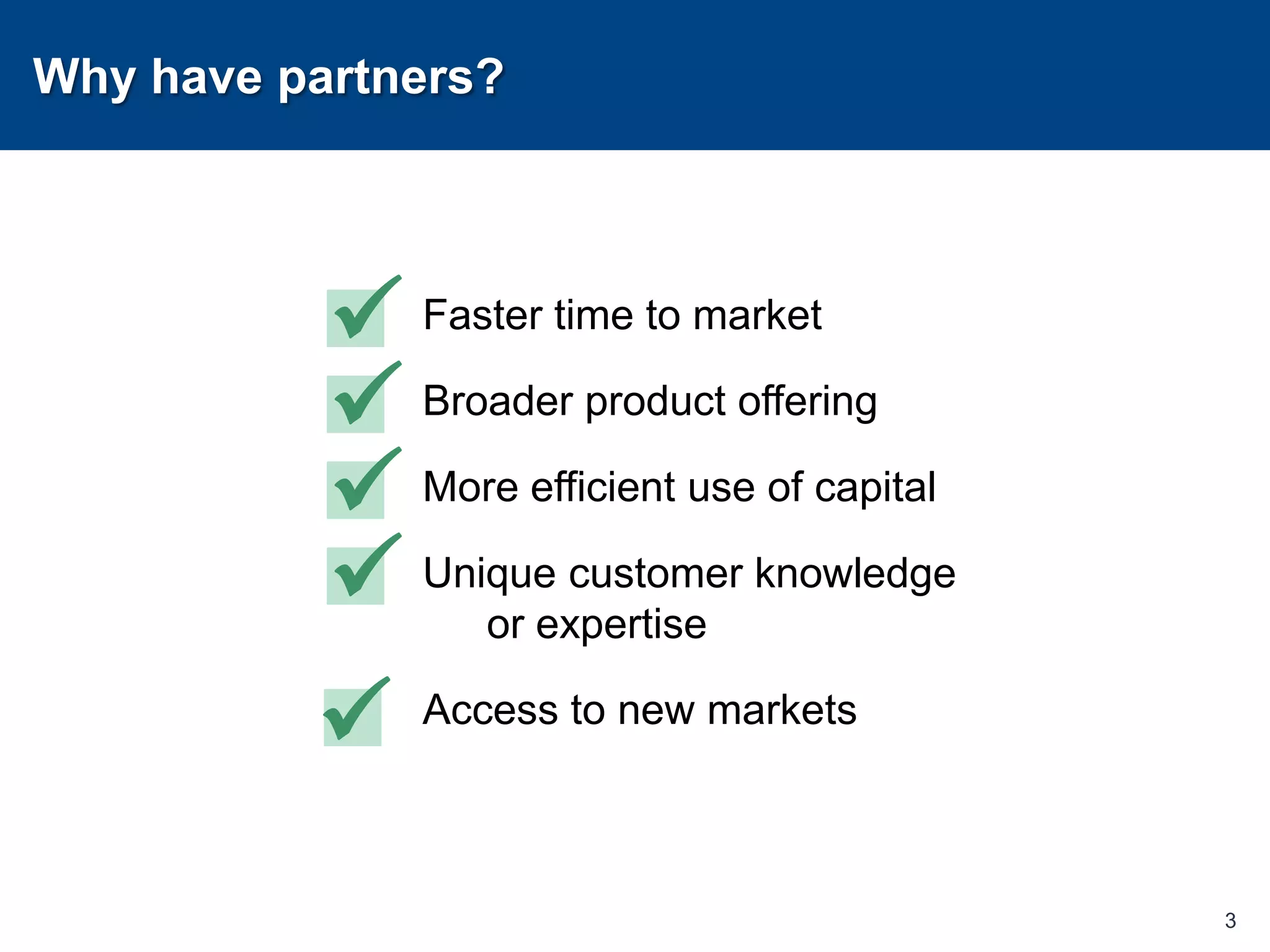 Why have partners?Faster time to marketBroader product offeringMore efficient use of capitalUnique customer knowledge or expertiseAccess to new markets3üüüüü