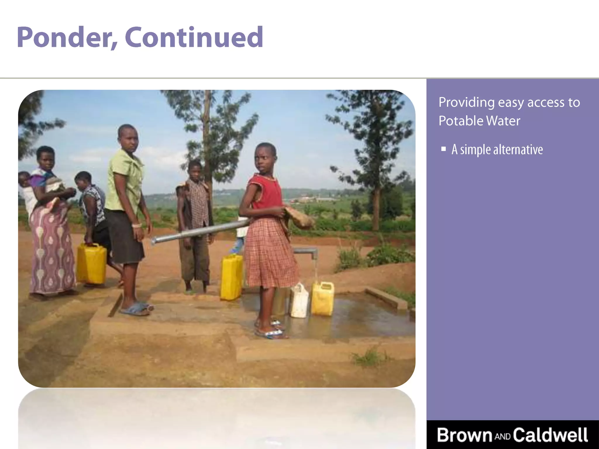 Ponder, ContinuedA simple alternativeProviding easy access to Potable Water