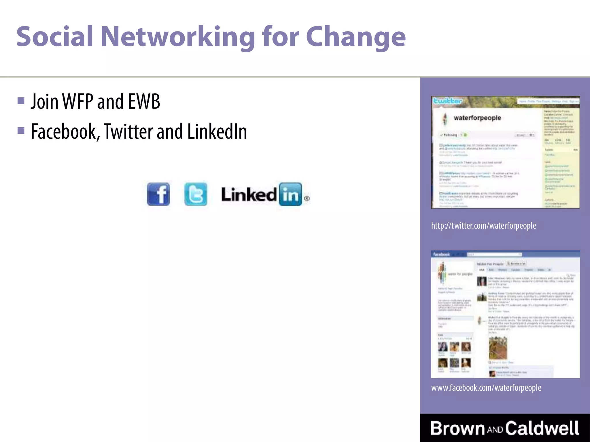 Join WFP and EWBFacebook, Twitter and LinkedInhttp://twitter.com/waterforpeoplewww.facebook.com/waterforpeopleSocial Networking for Change