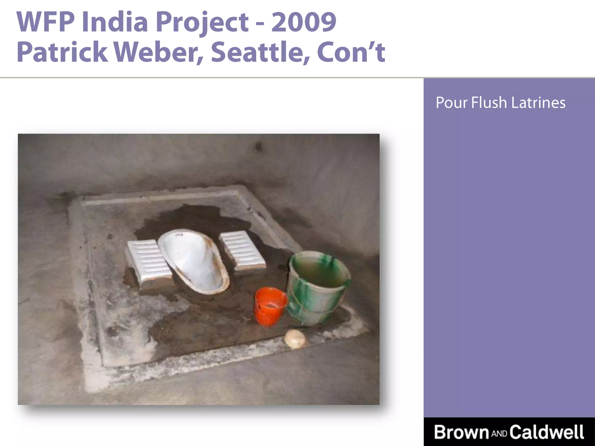 WFP India Project - 2009Patrick Weber, Seattle, Con’tPour Flush Latrines