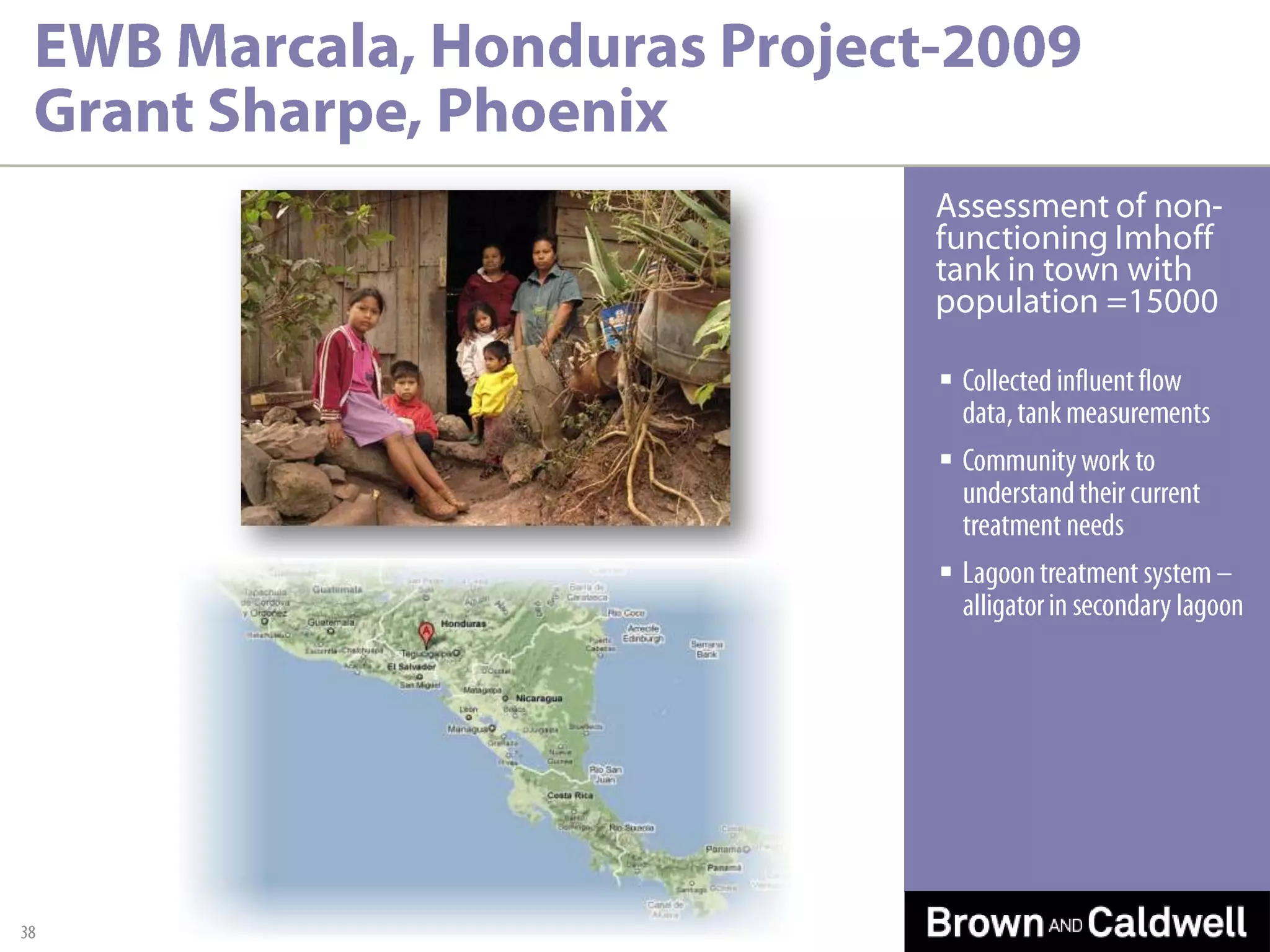 EWB Marcala, Honduras Project-2009 Grant Sharpe, Phoenix, con’t39Project ResultsNow working with neighboring communities Plan to design a replicable rainwater catchment system for large roofed school houses An assessment trip is being scheduled for May 2010