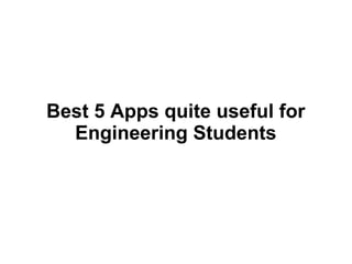 Best 5 Apps quite useful for
Engineering Students
 