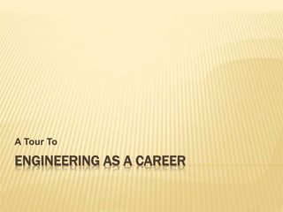 ENGINEERING AS A CAREER
A Tour To
 