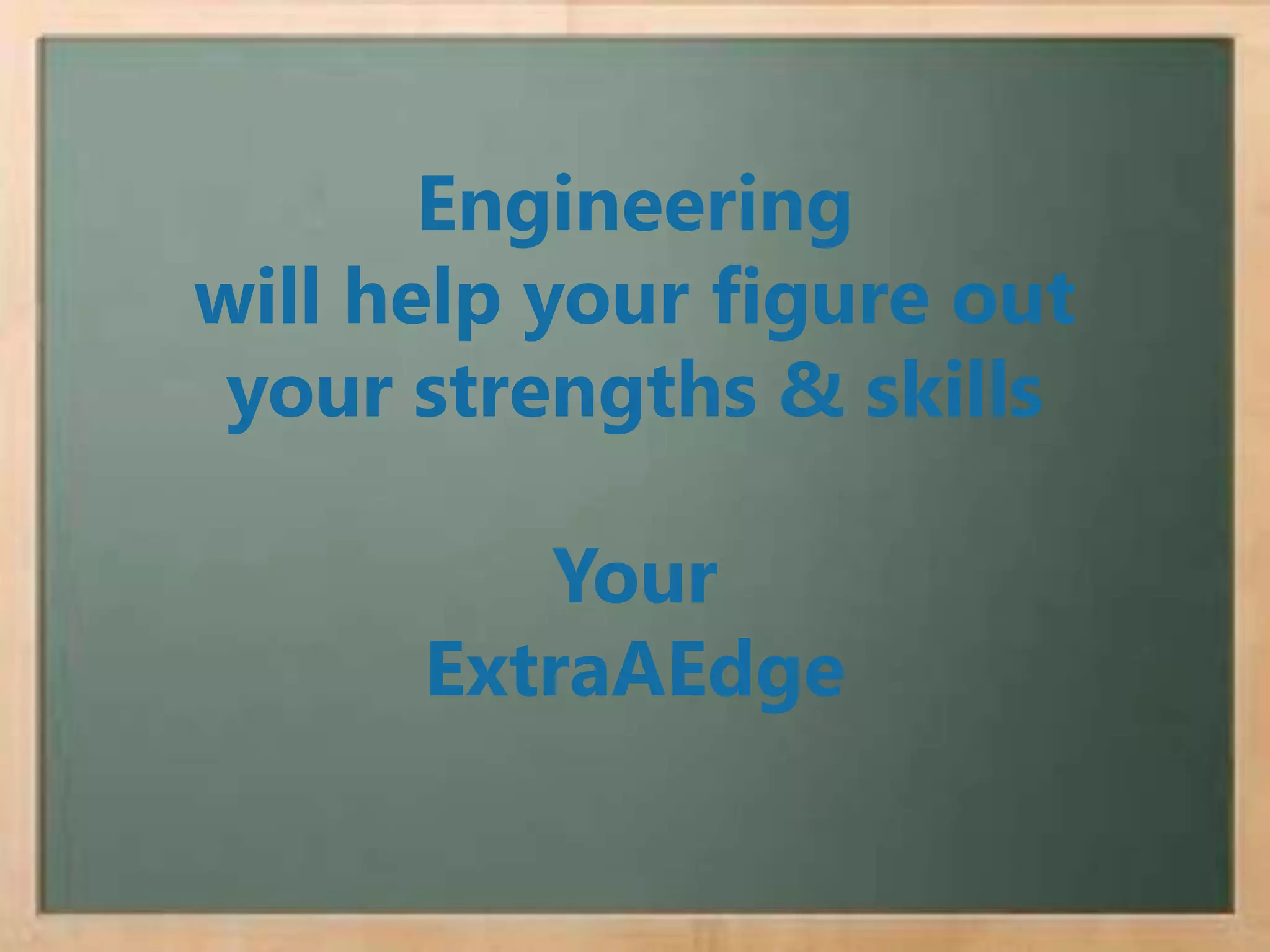 Engineering
will help your figure out
your strengths & skills
Your
ExtraAEdge
 