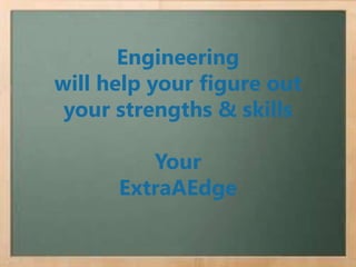 Engineering
will help your figure out
your strengths & skills
Your
ExtraAEdge
 