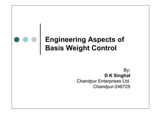 Engineering Aspects of
Basis Weight Control
By:
D K Singhal
Chandpur Enterprises Ltd.
Chandpur-246725

 