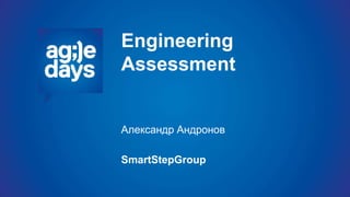 Engineering
Assessment
Александр Андронов
SmartStepGroup
 