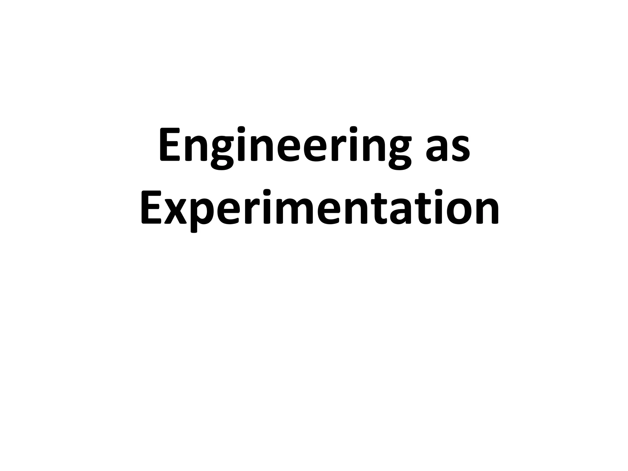 Engineering as
Experimentation
 