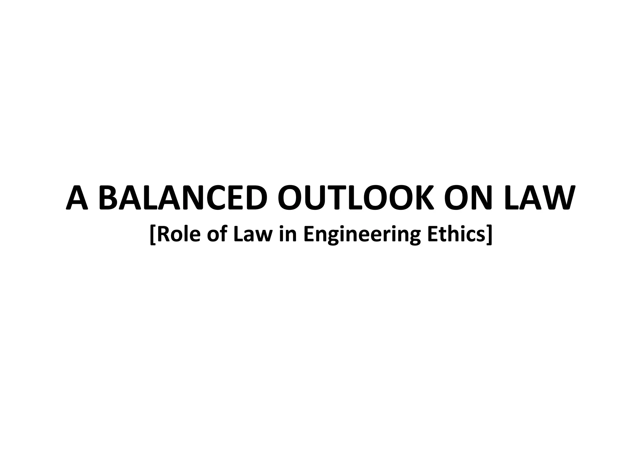A BALANCED OUTLOOK ON LAW
[Role of Law in Engineering Ethics]
 