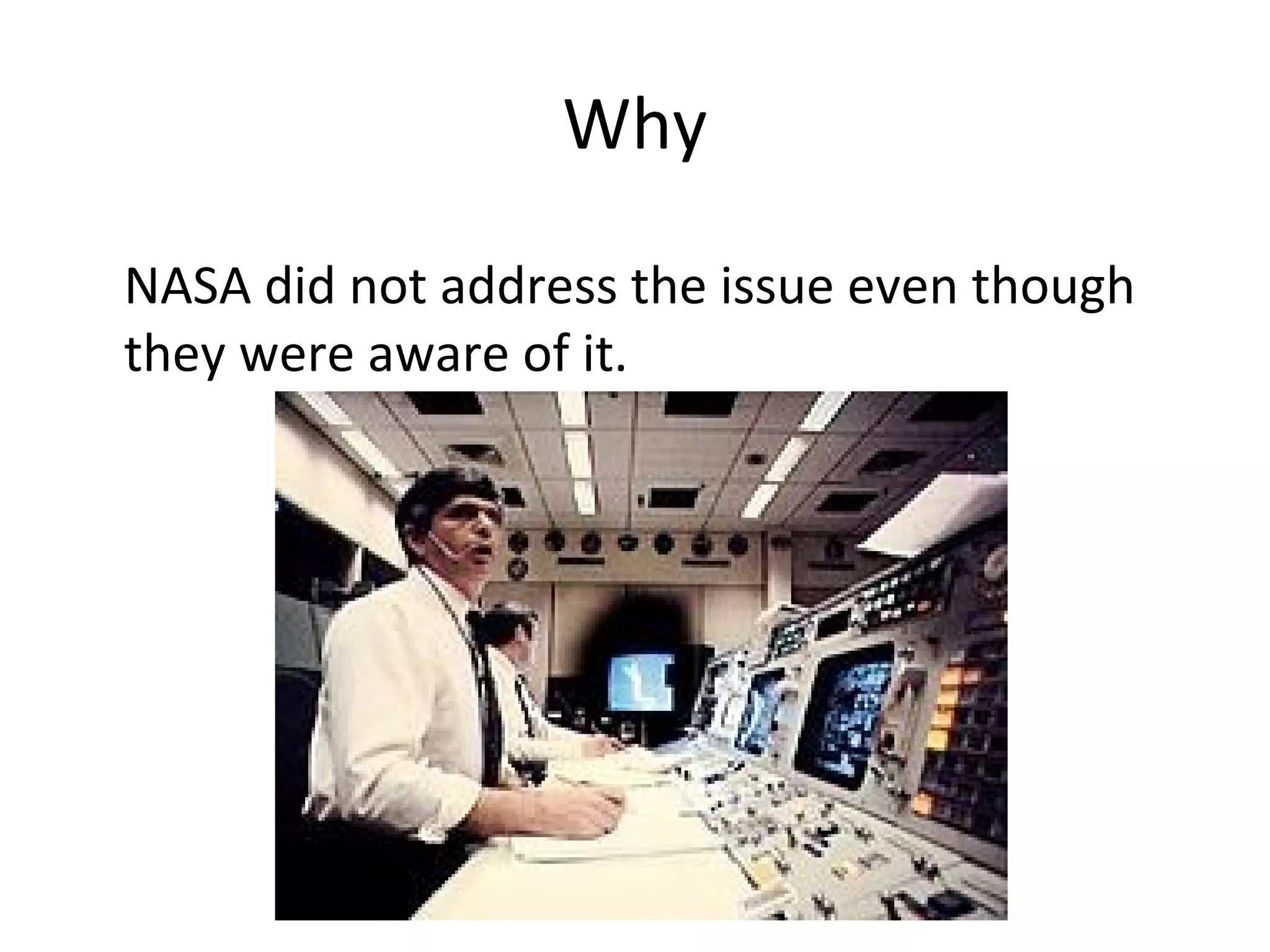 Why
NASA did not address the issue even though
they were aware of it.
 