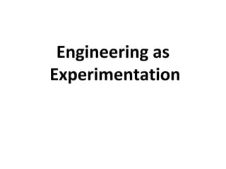 Engineering as
Experimentation
 
