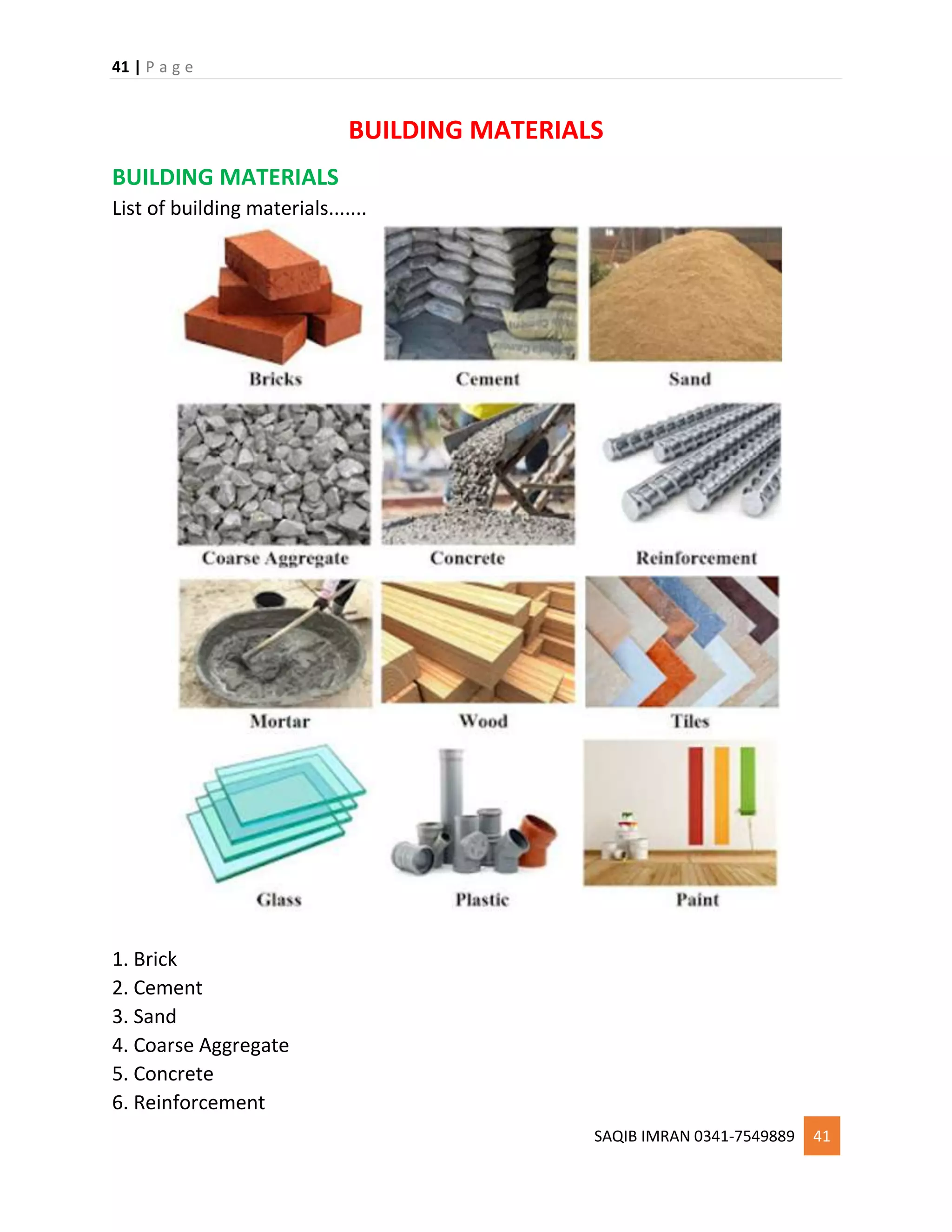 41 | P a g e
SAQIB IMRAN 0341-7549889 41
BUILDING MATERIALS
BUILDING MATERIALS
List of building materials.......
1. Brick
2. Cement
3. Sand
4. Coarse Aggregate
5. Concrete
6. Reinforcement
 