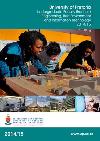 University of Pretoria
Undergraduate Faculty Brochure
Engineering, Built Environment
and Information Technology
2014/15
www.up.ac.za2014/15
 