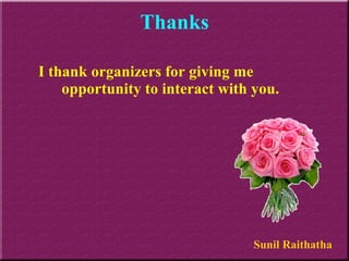 Thanks I thank organizers for giving me opportunity to interact with you. Sunil Raithatha 