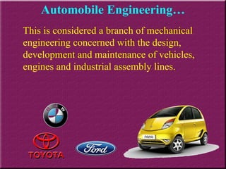 This is considered a branch of mechanical engineering concerned with the design, development and maintenance of vehicles, engines and industrial assembly lines.  Automobile Engineering… 