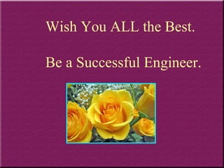 Wish You ALL the Best. Be a Successful Engineer. 