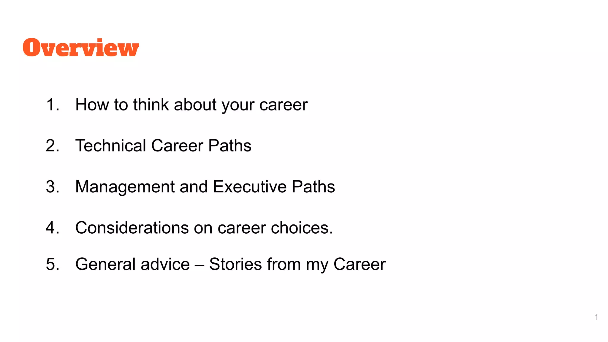 1
Overview
1. How to think about your career
2. Technical Career Paths
3. Management and Executive Paths
4. Considerations on career choices.
5. General advice – Stories from my Career
 