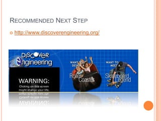 RECOMMENDED NEXT STEP
 http://www.discoverengineering.org/
 