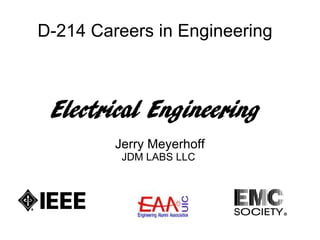 D-214 Careers in Engineering



 Electrical Engineering
         Jerry Meyerhoff
          JDM LABS LLC
 