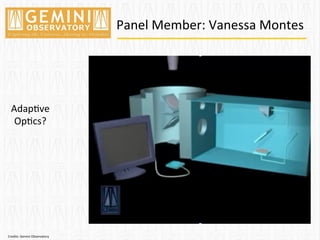 Panel	
  Member:	
  Vanessa	
  Montes	
  
Adap=ve	
  
Op=cs?	
  
Credits:	
  Gemini	
  Observatory	
  
 