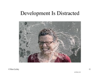 Development Is Distracted
pixabay.com
© Ron Lichty 11
 