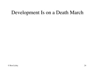 Development Is on a Death March
© Ron Lichty 24
 