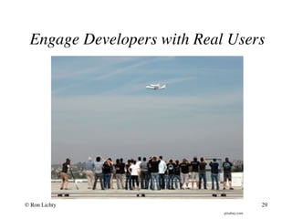 Engage Developers with Real Users
pixabay.com
© Ron Lichty 29
 