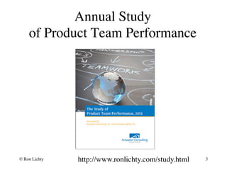 Annual Study 
of Product Team Performance
http://www.ronlichty.com/study.html© Ron Lichty 3
 