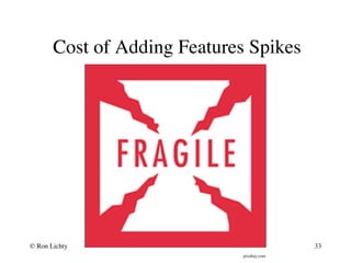 Cost of Adding Features Spikes
pixabay.com
© Ron Lichty 33
 