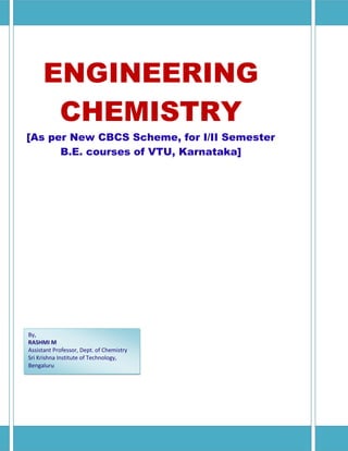 ENGINEERING
CHEMISTRY
[As per New CBCS Scheme, for I/II Semester
B.E. courses of VTU, Karnataka]
By,
RASHMI M
Assistant Professor, Dept. of Chemistry
Sri Krishna Institute of Technology,
Bengaluru
 