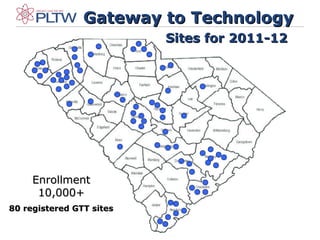 Gateway to TechnologyGateway to Technology
Sites for 2011-12Sites for 2011-12
EnrollmentEnrollment
10,000+10,000+
80 registered GTT sites80 registered GTT sites
 