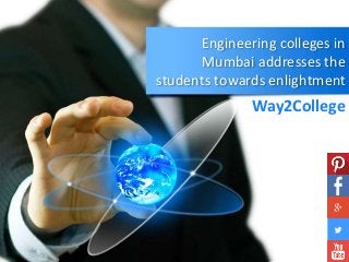 Engineering colleges in
Mumbai addresses the
students towards enlightment
Way2College
 