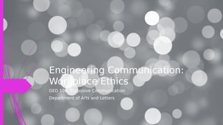 Engineering Communication:
Workplace Ethics
GED 106: Purposive Communication
Department of Arts and Letters
 