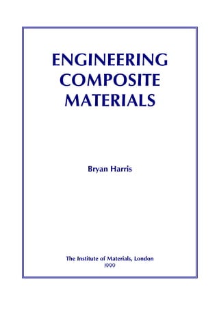 ENGINEERING
 COMPOSITE
 MATERIALS


         Bryan Harris




 The Institute of Materials, London
               1999
 