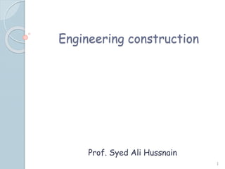 Engineering construction
Prof. Syed Ali Hussnain
1
 