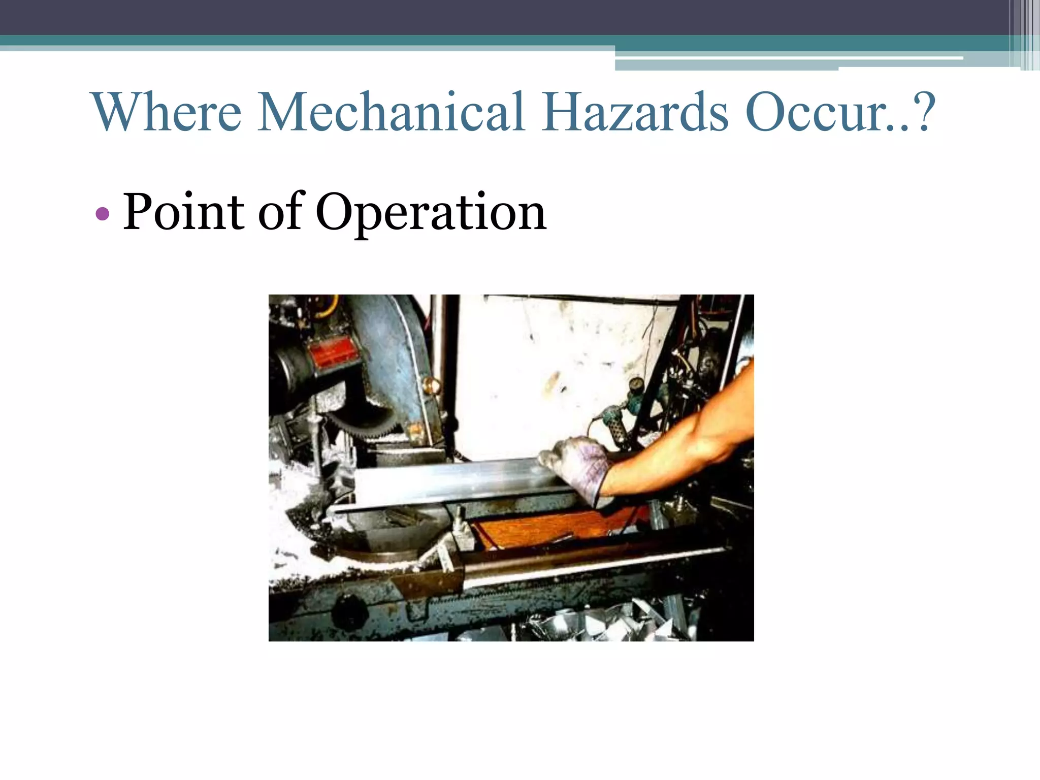 Where Mechanical Hazards Occur..? 
• Point of Operation 
 