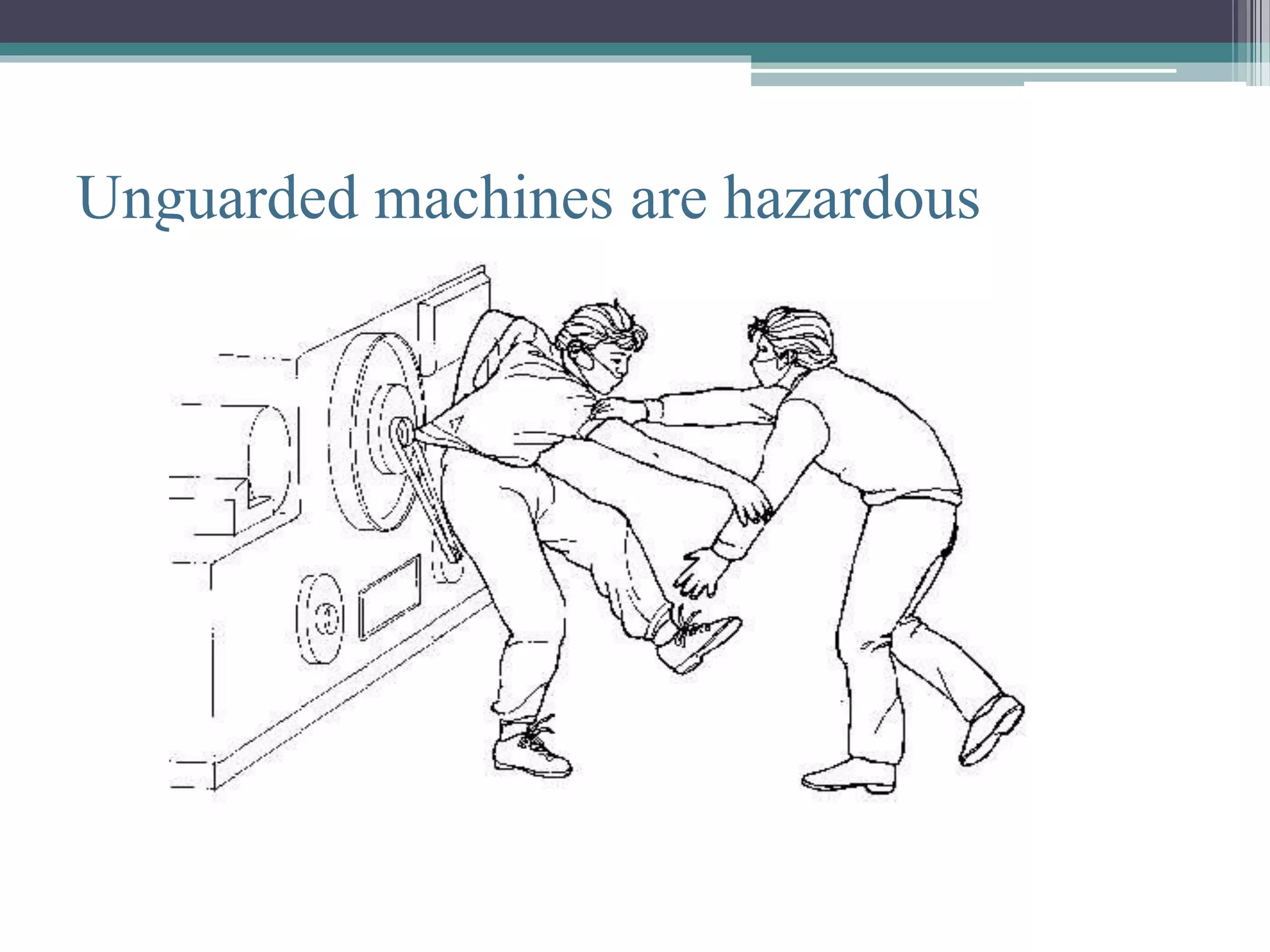 Unguarded machines are hazardous 
 