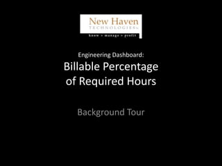 Engineering Dashboard:
Billable Percentage
of Required Hours
Background Tour
 