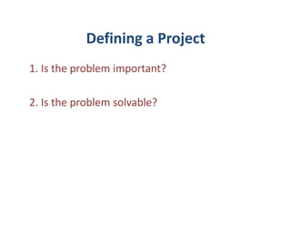 Defining a Project
1. Is the problem important?

2. Is the problem solvable?
 