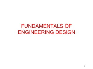 1
FUNDAMENTALS OF
ENGINEERING DESIGN
 