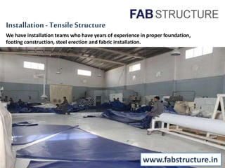 Installation- Tensile Structure
We have installation teams who have years of experience in proper foundation,
footing construction, steel erection and fabric installation.
www.fabstructure.in
 