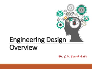 Engineering Design
Overview
Dr. C.V. Suresh Babu
 